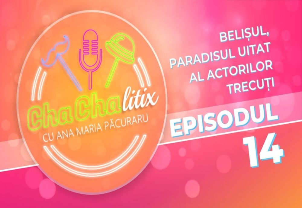 CHA CHA LITIX! Episodul 14. Belișul, paradisul uitat al actorilor trecuți